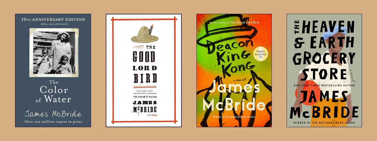 Book cover images for The Color of Water, The Good Lord Bird, Deacon King Kong, and The Heaven and Earth Grocery Store, by James McBride.