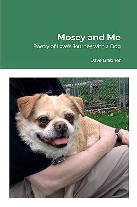 Book cover for "Mosey and Me," by Dave Grebner.  Photo image: A small, long-haired dog sits on a person's lap.  The person is wearing a dark shirt and tan slacks, but only their torso and lap are visible.