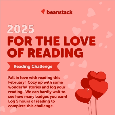 Text: 2025 For the Love Of Reading.  Fall in love with reading this February!  Cozy up with some wonderful stories and log your reading.  We can hardly wait to see how many badges you earn!  Log five hours of reading to complete this reading challenge.