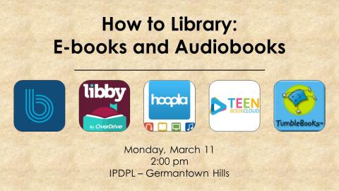 How to Library: E-books and Audiobooks; icons for the Boundless, Libby, Hoopla, Teen Book Cloud, and Tumblebooks apps; Monday, March 11, 2:00 pm, IPDPL - Germantown Hills