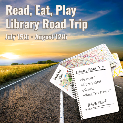 A view of a long, straight road at sunset.  The sun is setting off to the left.  A spiral notebook, a Read, Eat, Play program passport, and a paper road map are superimposed in front of the road photo.  There is a checklist in the notebook titled "Library Road Trip," and items on the checklist include "Passport," "Library Card," "Snacks," and "Road Trip Play List."  At the bottom of the page, it says, "HAVE FUN!!"  Image text: Read, Eat, Play Library Road Trip; July 15 - August 12